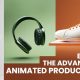 Advantages of Animated Product Videos